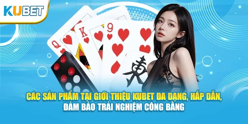 Các sản phẩm tại giới thiệu KUBET đa dạng, hấp dẫn, đảm bảo trải nghiệm công bằng