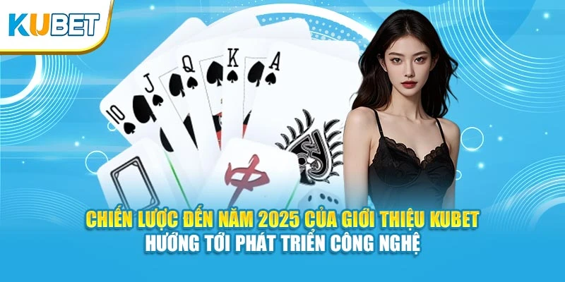 Chiến lược đến năm 2025 của giới thiệu KUBET hướng tới phát triển công nghệ
