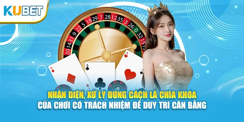 Nhận diện, xử lý đúng cách là chìa khóa của chơi có trách nhiệm để duy trì cân bằng